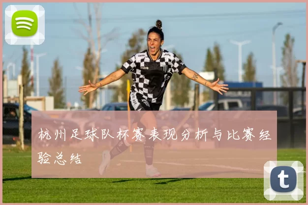 杭州足球队杯赛表现分析与比赛经验总结